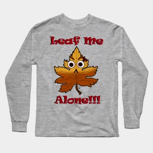 Leaf me ALONE! Long Sleeve T-Shirt